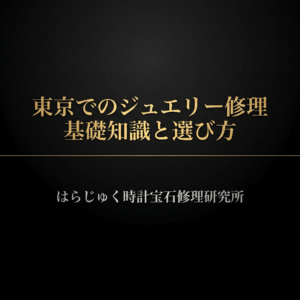 はらじゅく時計宝石修理研究所が解説する、東京でのジュエリー修理の基礎知識と選び方のスライド表紙